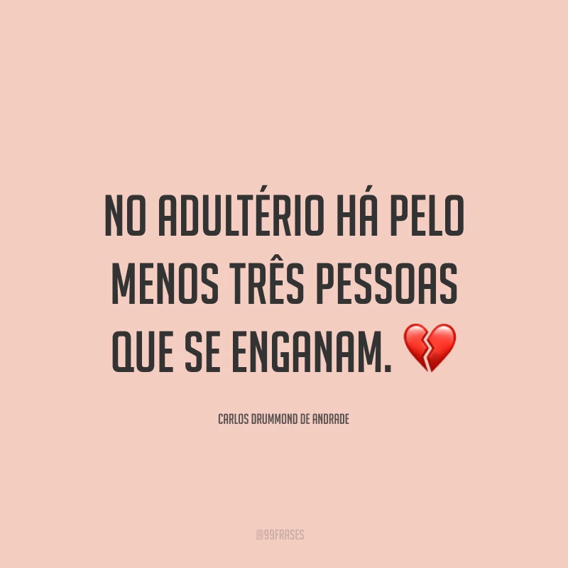 No adultério há pelo menos três pessoas que se enganam. ?