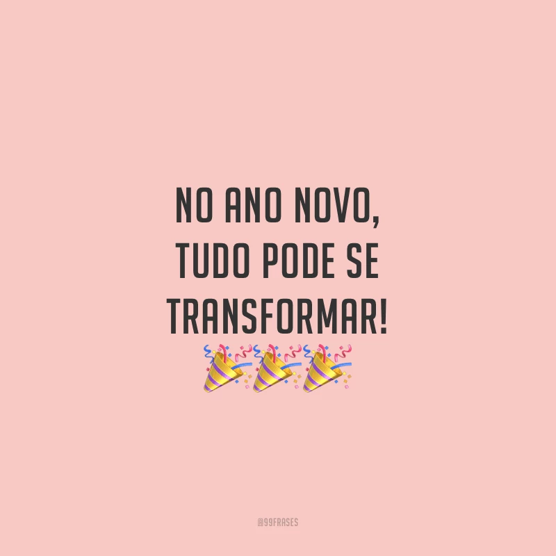 No Ano Novo, tudo pode se transformar!