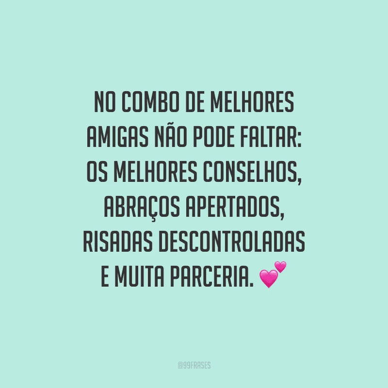No combo de melhores amigas não pode faltar: os melhores conselhos, abraços apertados, risadas descontroladas e muita parceria.