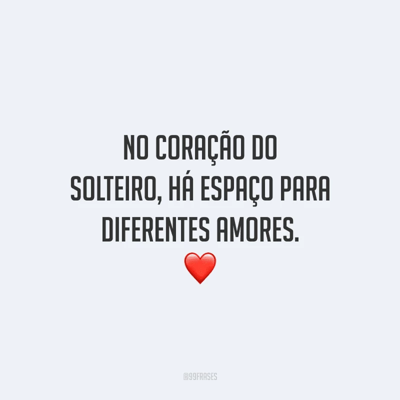 No coração do solteiro, há espaço para diferentes amores.