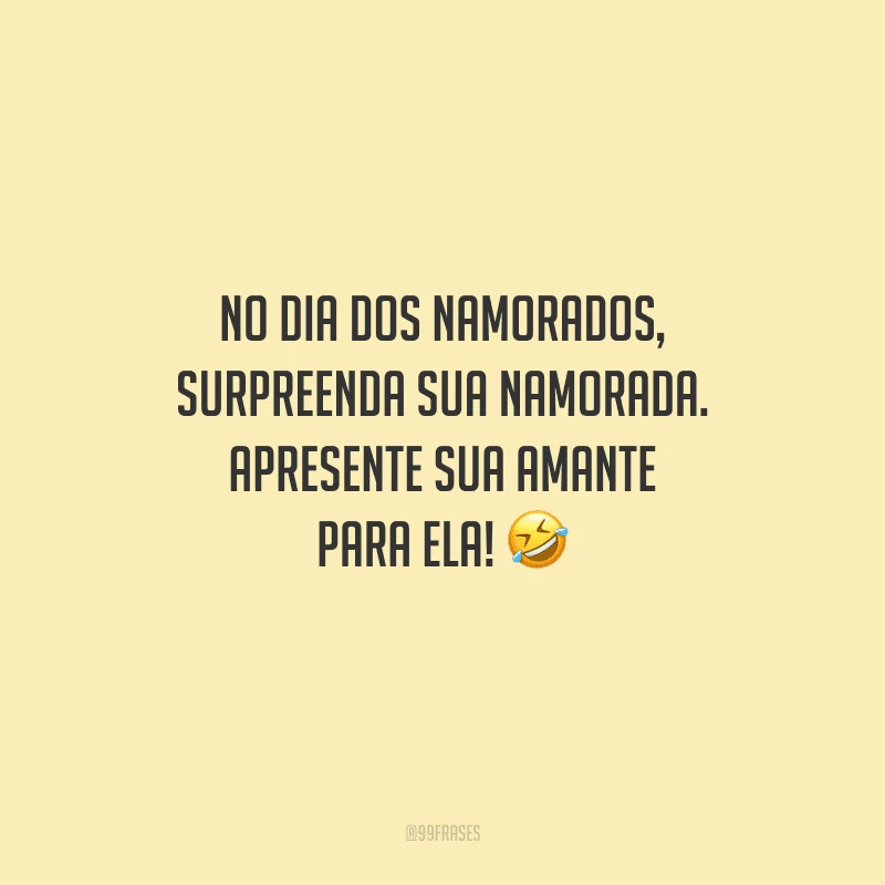 No Dia dos Namorados, surpreenda sua namorada. Apresente sua amante para ela! 