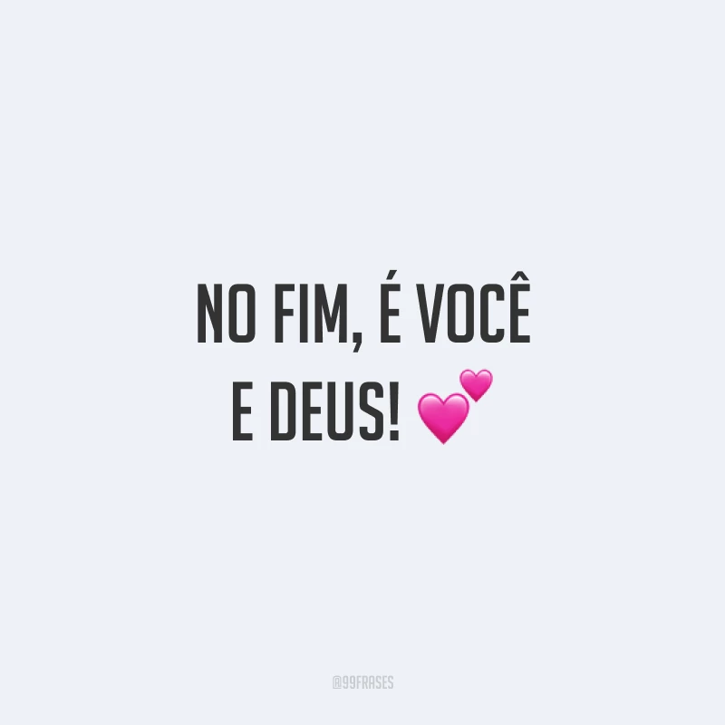 No fim, é você e Deus! 💕