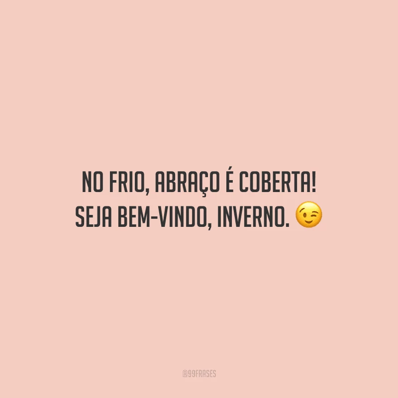 No frio, abraço é coberta! Seja bem-vindo, inverno.