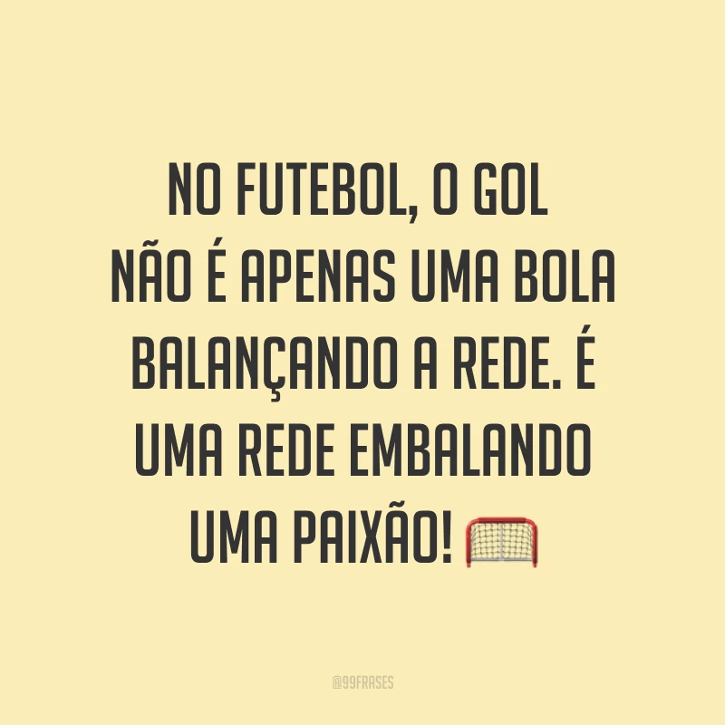 No futebol, o gol não é apenas uma bola balançando a rede. É uma rede embalando uma paixão! ?