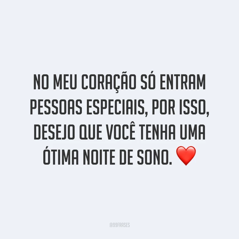 No meu coração só entram pessoas especiais, por isso, desejo que você tenha uma ótima noite de sono. ❤️