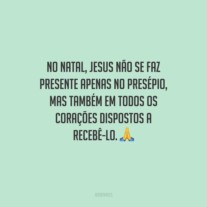No Natal, Jesus não se faz presente apenas no presépio, mas também em todos os corações dispostos a recebê-lo.