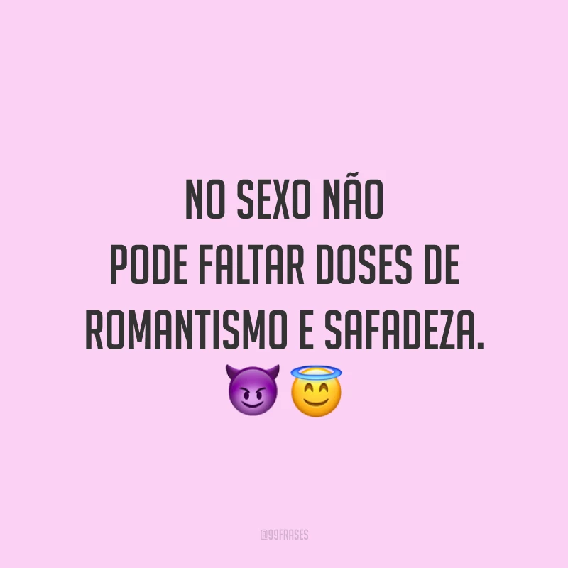 No sexo não pode faltar doses de romantismo e safadeza. 😈😇