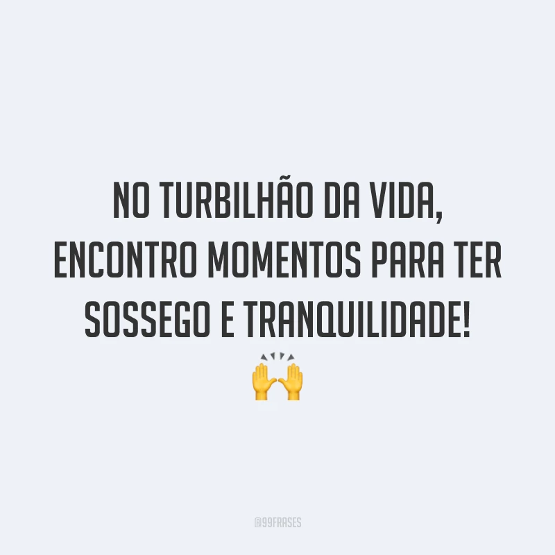 No turbilhão da vida, encontro momentos para ter sossego e tranquilidade! 🙌