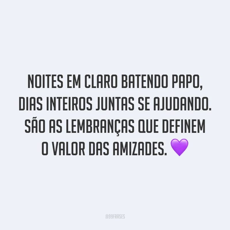 Noites em claro batendo papo, dias inteiros juntas se ajudando. São as lembranças que definem o valor das amizades. 💜
