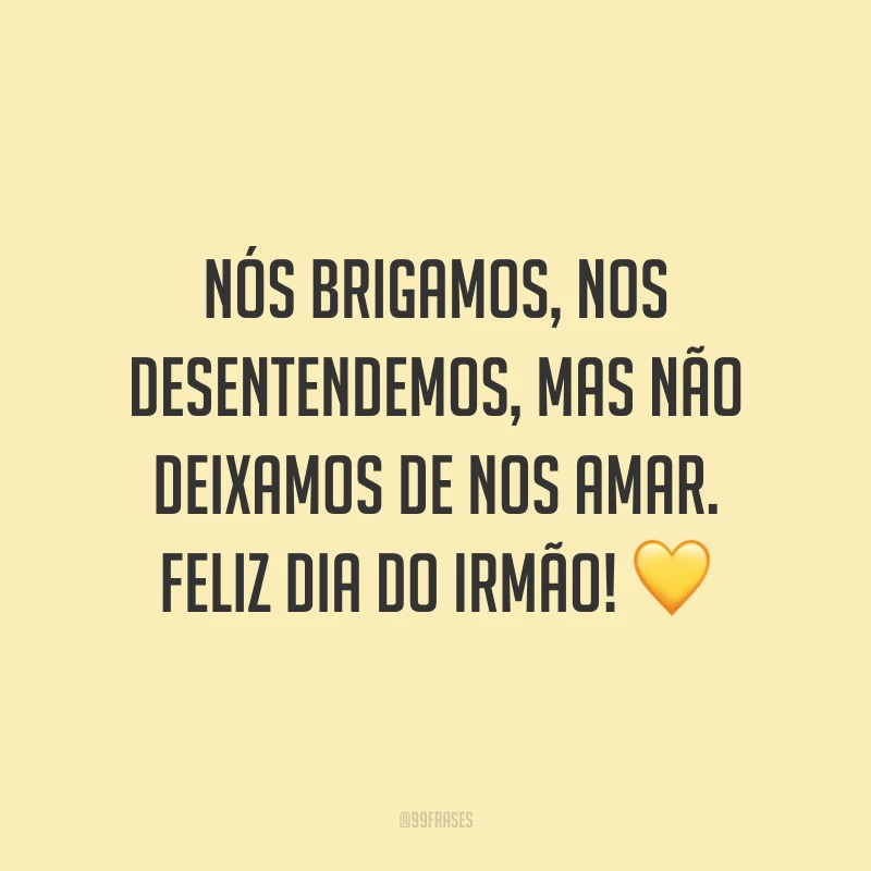 Nós brigamos, nos desentendemos, mas não deixamos de nos amar. Feliz Dia do Irmão! 💛