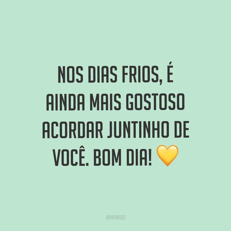 Nos dias frios, é ainda mais gostoso acordar juntinho de você. Bom dia! ?