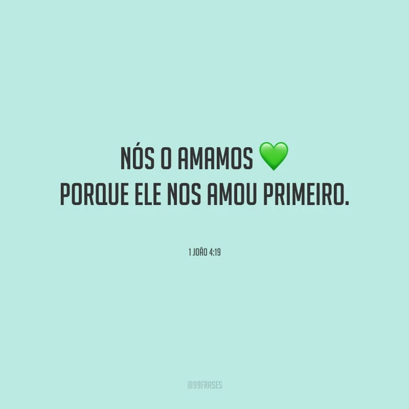 Nós o amamos porque ele nos amou primeiro.