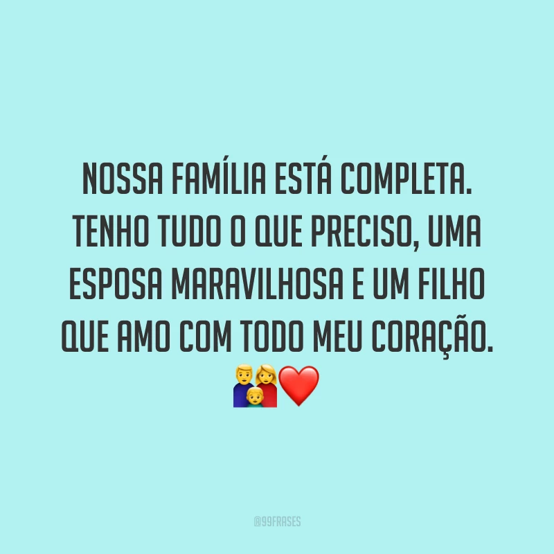 Nossa família está completa. Tenho tudo o que preciso, uma esposa maravilhosa e um filho que amo com todo meu coração. 👪❤️