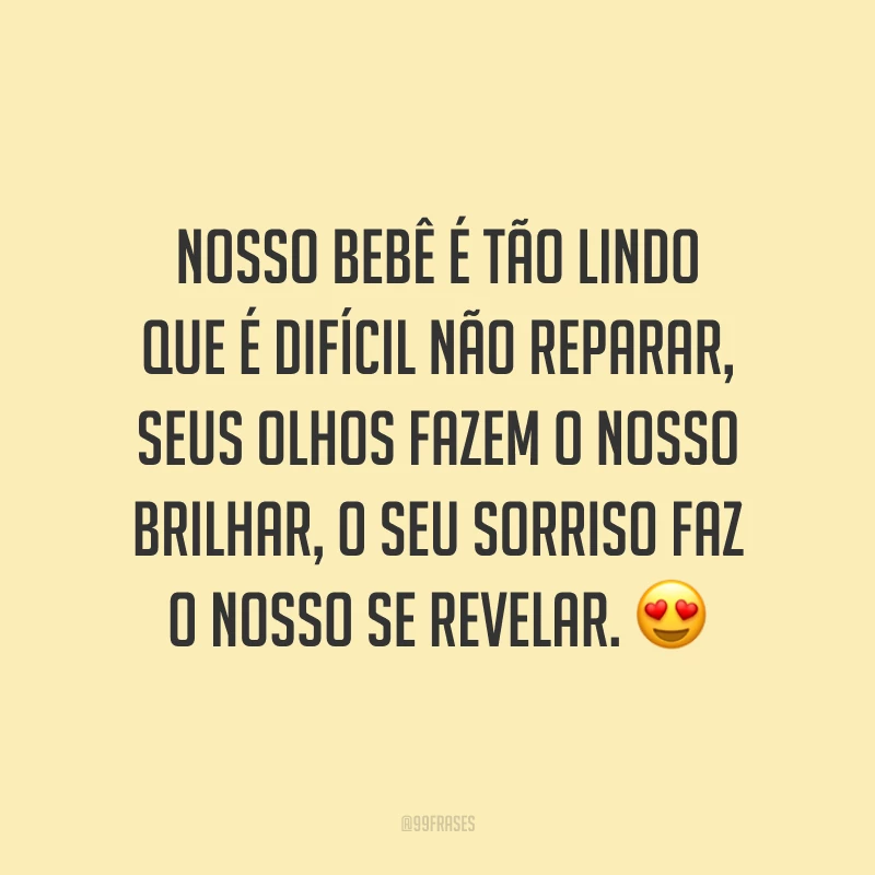 Nosso bebê é tão lindo que é difícil não reparar, seus olhos fazem o nosso brilhar, o seu sorriso faz o nosso se revelar. 😍