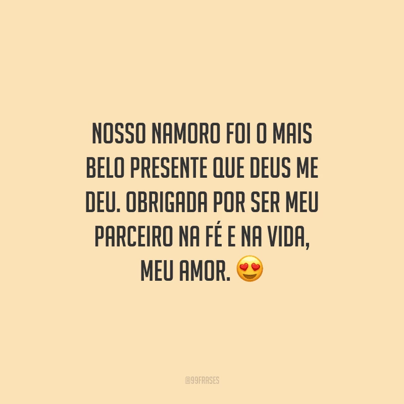 Nosso namoro foi o mais belo presente que Deus me deu. Obrigada por ser meu parceiro na fé e na vida, meu amor.