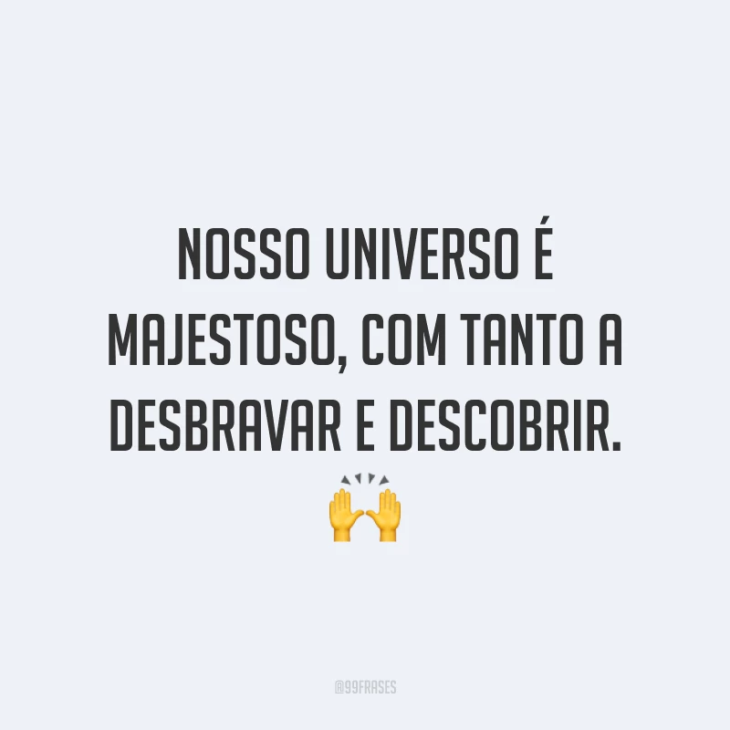 Nosso universo é majestoso, com tanto a desbravar e descobrir.