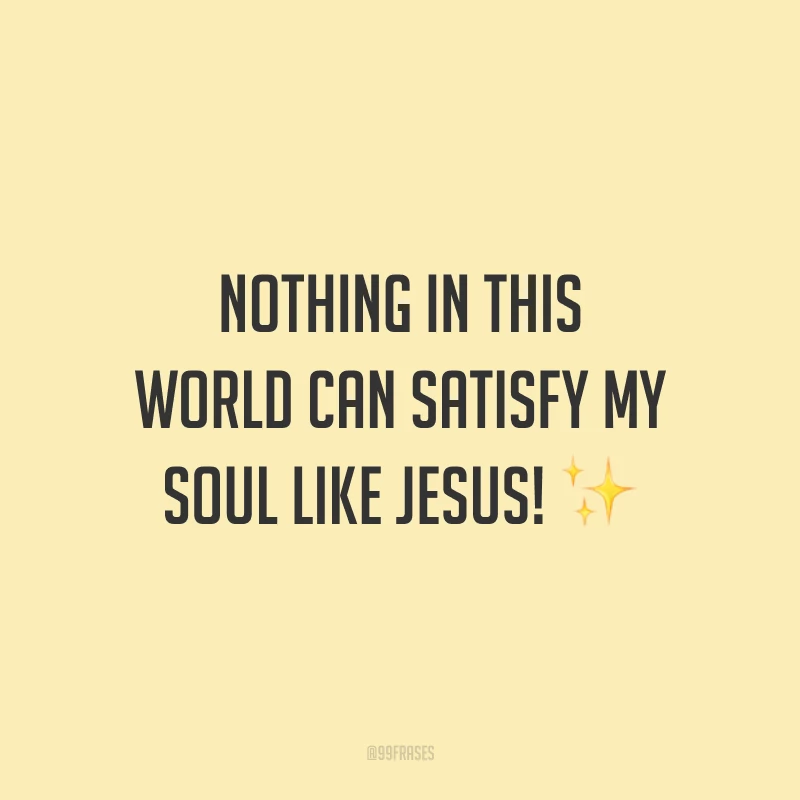 Nothing in this world can satisfy my soul like Jesus! ✨ (Nada neste mundo pode satisfazer minha alma como Jesus!)