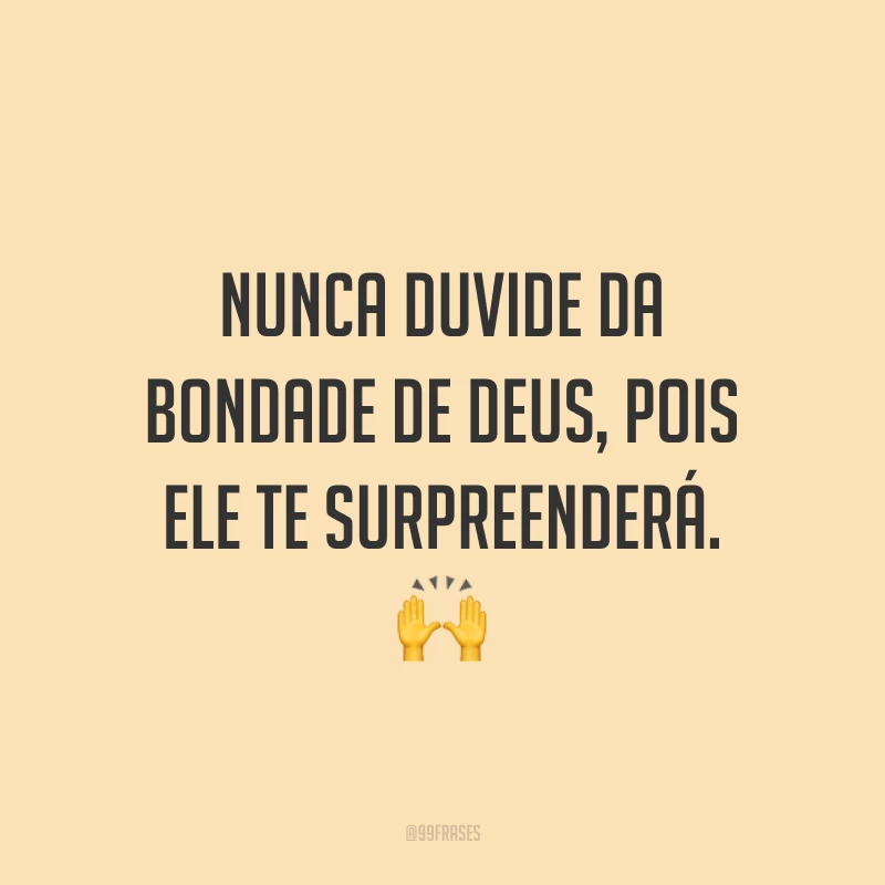 Nunca duvide da bondade de Deus, pois Ele te surpreenderá. 🙌
