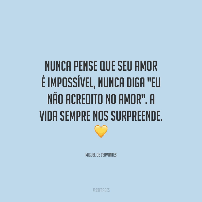 Nunca pense que seu amor é impossível, nunca diga 