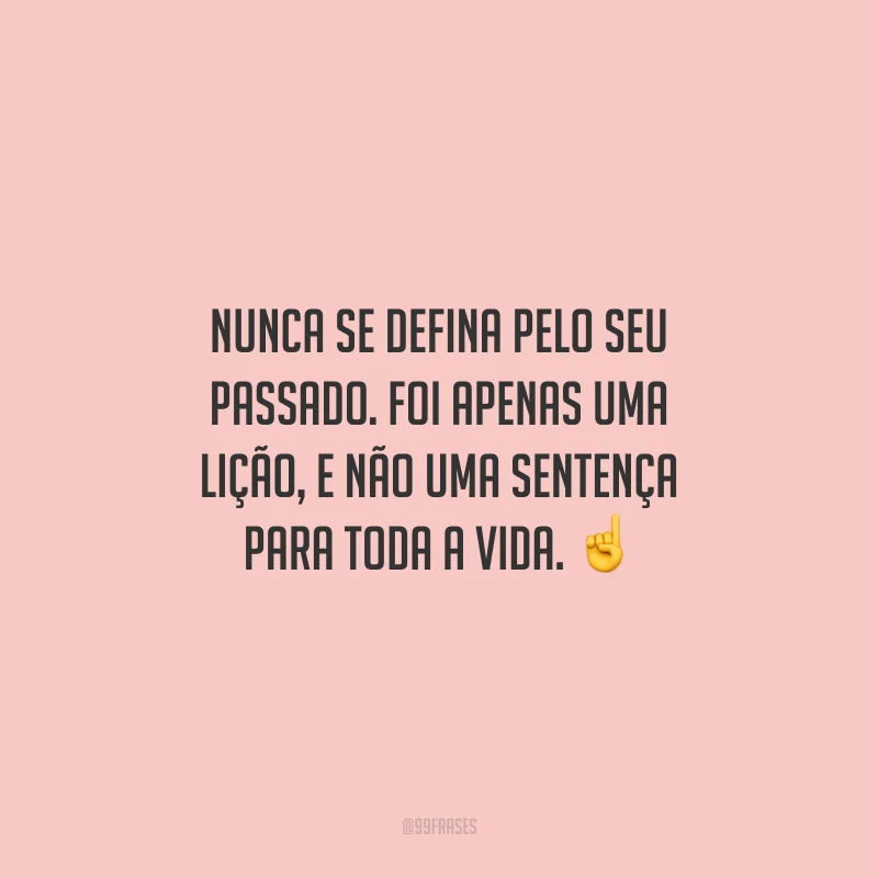 Nunca se defina pelo seu passado. Foi apenas uma lição, e não uma sentença para toda a vida. ☝️
