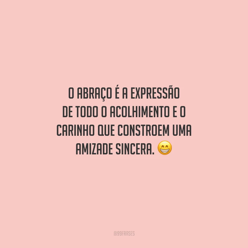 O abraço é a expressão de todo o acolhimento e o carinho que constroem uma amizade sincera. 