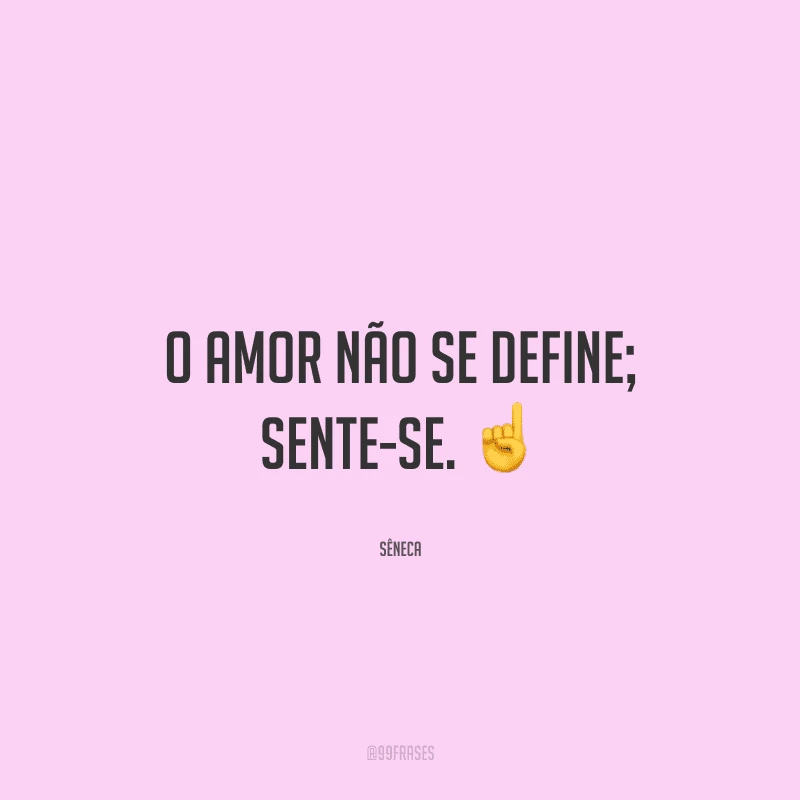O amor não se define; sente-se.