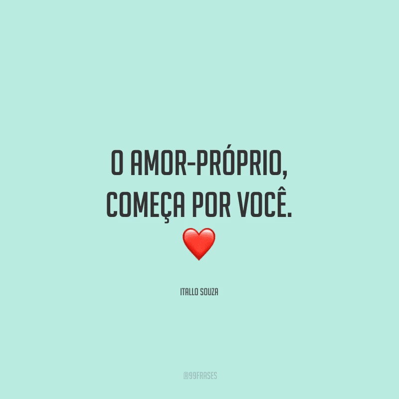 O amor-próprio, começa por você.