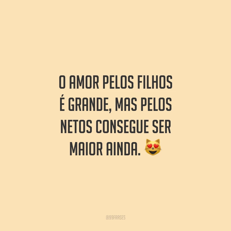 O amor pelos filhos é grande, mas pelos netos consegue ser maior ainda. 