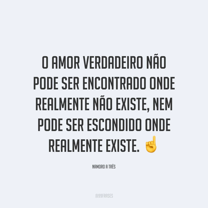 O amor verdadeiro não pode ser encontrado onde realmente não existe, nem pode ser escondido onde realmente existe. ☝️