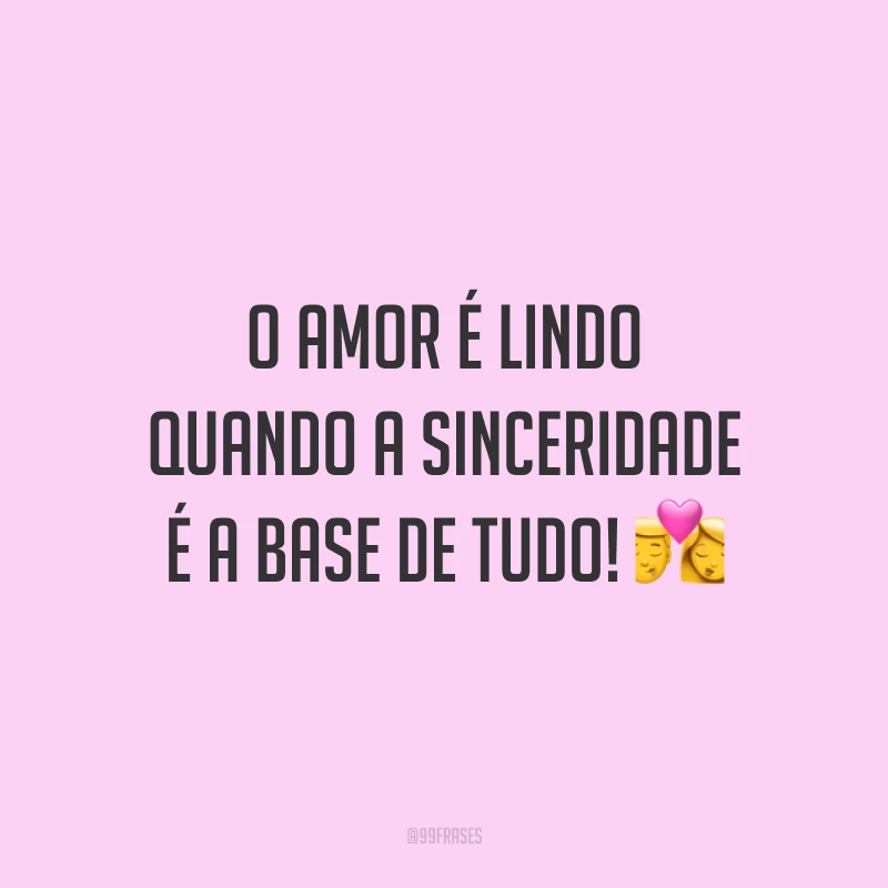 O amor é lindo quando a sinceridade é a base de tudo! 💏