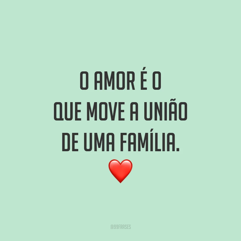 O amor é o que move a união de uma família.  ❤️