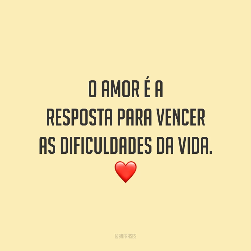 O amor é a resposta para vencer as dificuldades da vida. ❤️