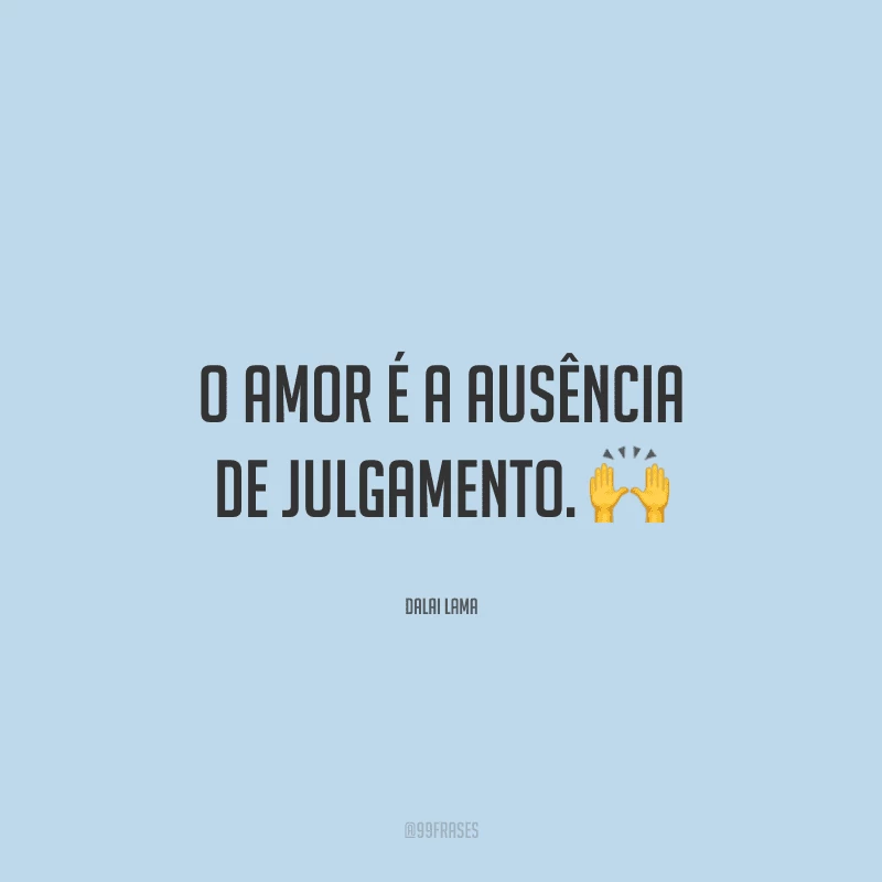 O amor é a ausência de julgamento.