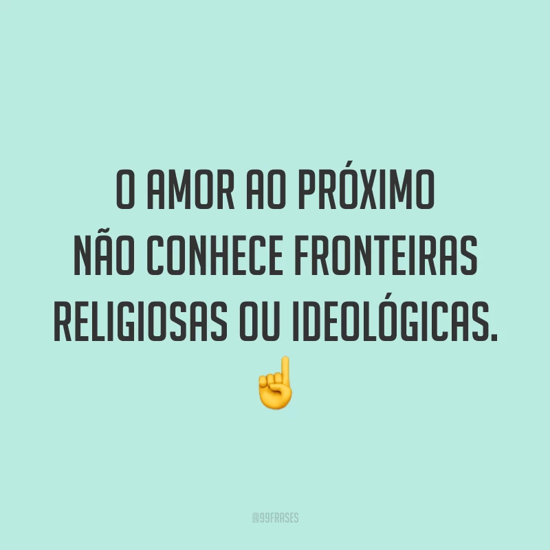 O amor ao próximo não conhece fronteiras religiosas ou ideológicas. ☝️