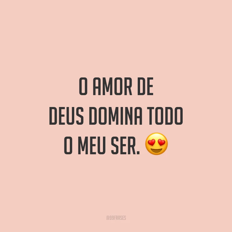 O amor de Deus domina todo o meu ser. 😍 