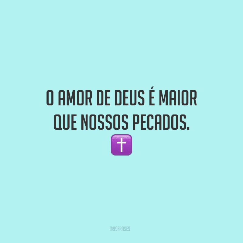 O amor de Deus é maior que nossos pecados.