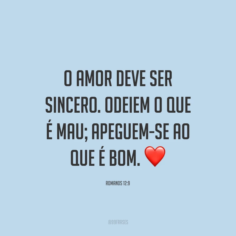 O amor deve ser sincero. Odeiem o que é mau; apeguem-se ao que é bom. ❤️