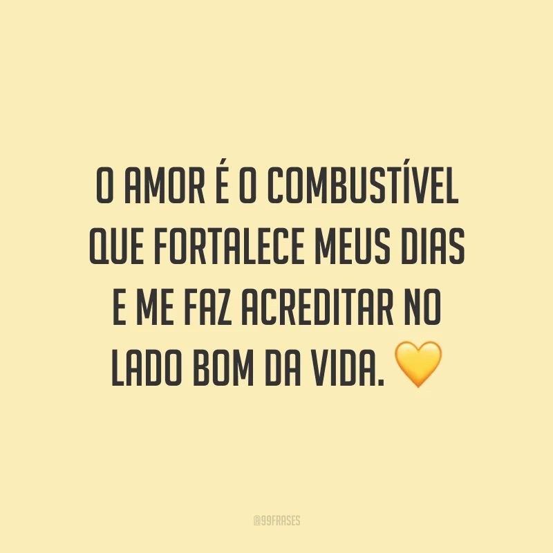 O amor é o combustível que fortalece meus dias e me faz acreditar no lado bom da vida. 💛