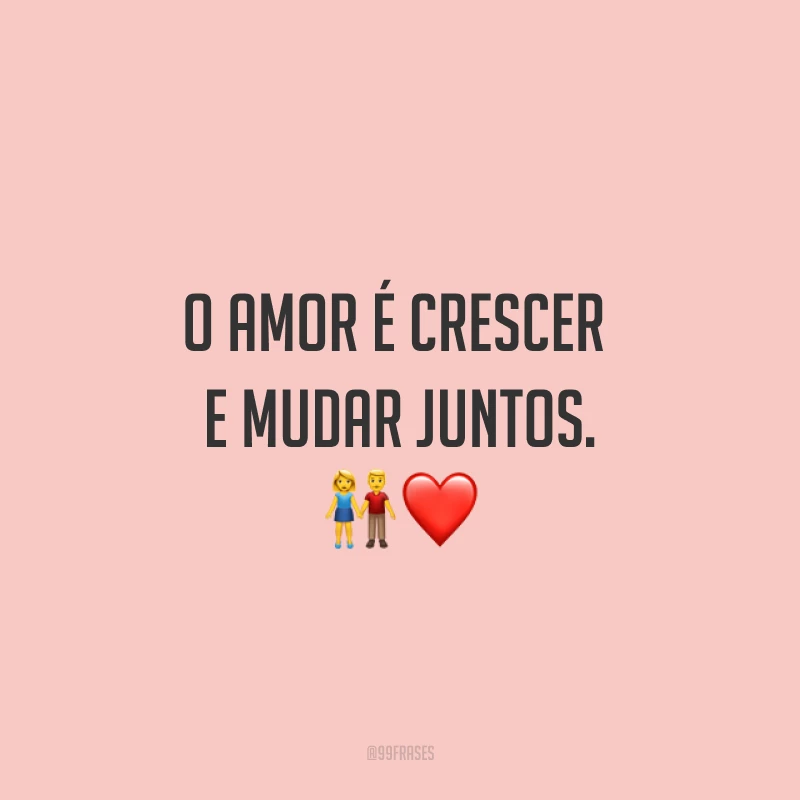 O amor é crescer e mudar juntos. ?❤