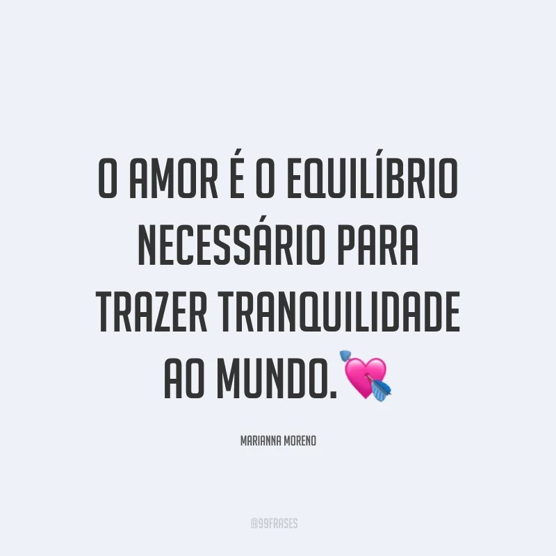 O amor é o equilíbrio necessário para trazer tranquilidade ao mundo.?