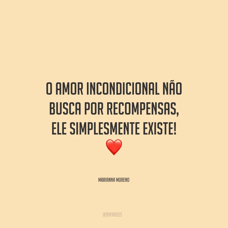 O amor incondicional não busca por recompensas, ele simplesmente existe!