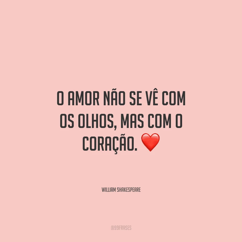 O amor não se vê com os olhos, mas com o coração. ❤