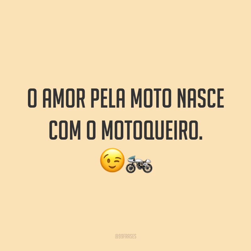 O amor pela moto nasce com o motoqueiro. ??
