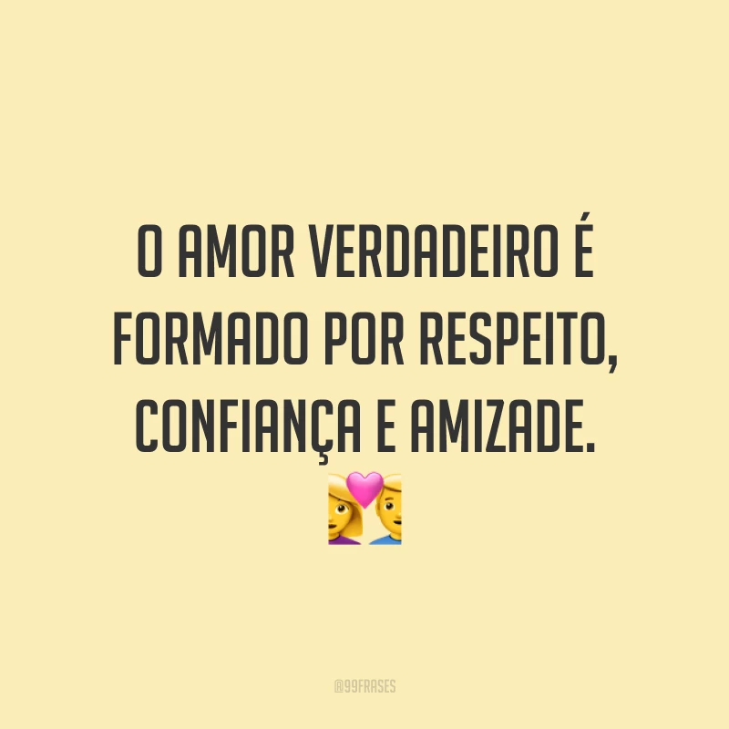 O amor verdadeiro é formado por respeito, confiança e amizade. 💑