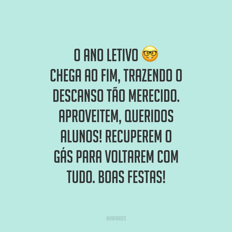 O ano letivo chega ao fim, trazendo o descanso tão merecido. Aproveitem, queridos alunos! Recuperem o gás para voltarem com tudo. Boas Festas!
