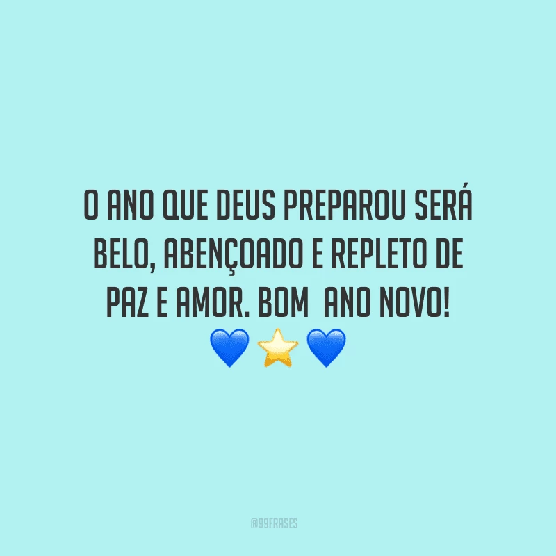 O ano que Deus preparou será belo, abençoado e repleto de paz e amor. Bom  Ano Novo!