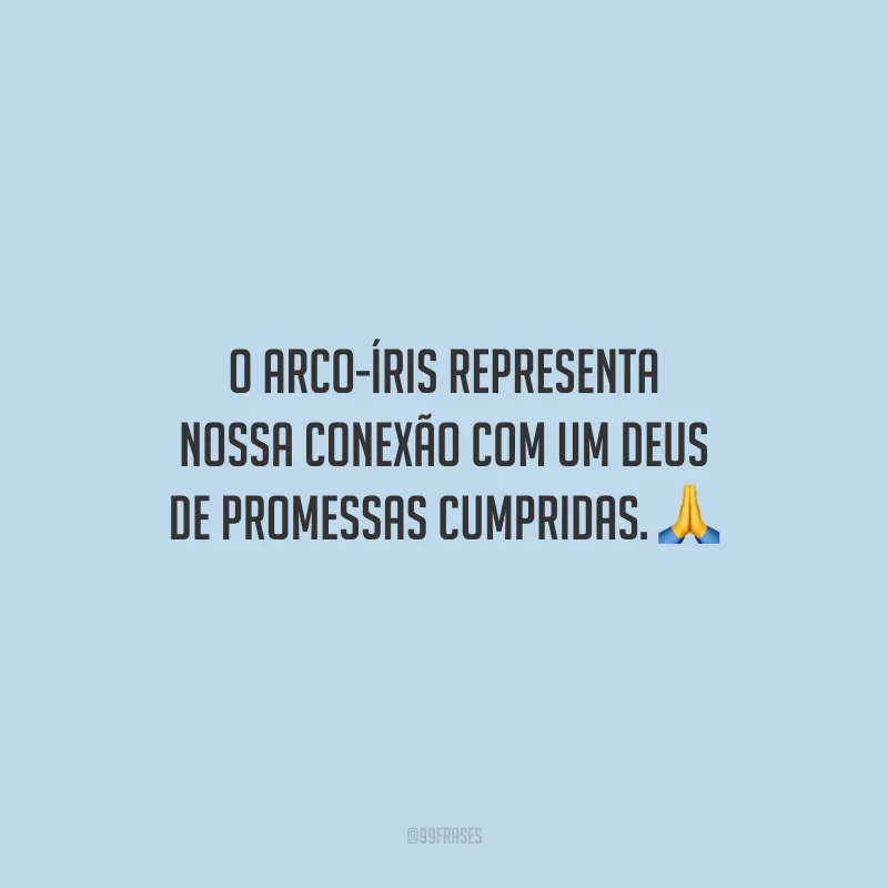 O arco-íris representa nossa conexão com um Deus de promessas cumpridas.