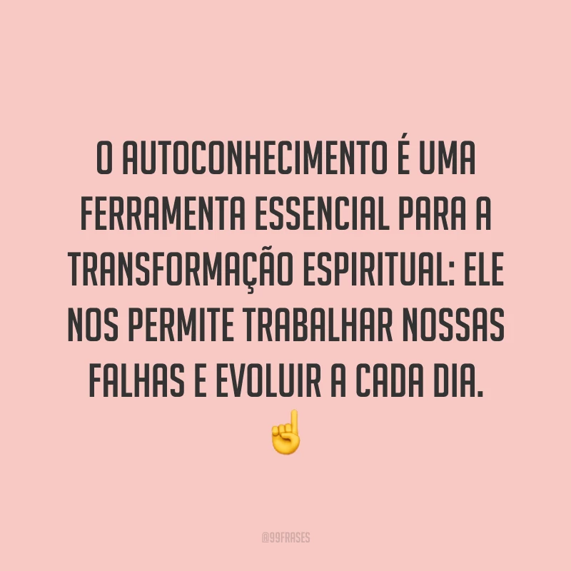 O autoconhecimento é uma ferramenta essencial para a transformação espiritual: ele nos permite trabalhar nossas falhas e evoluir a cada dia. ☝