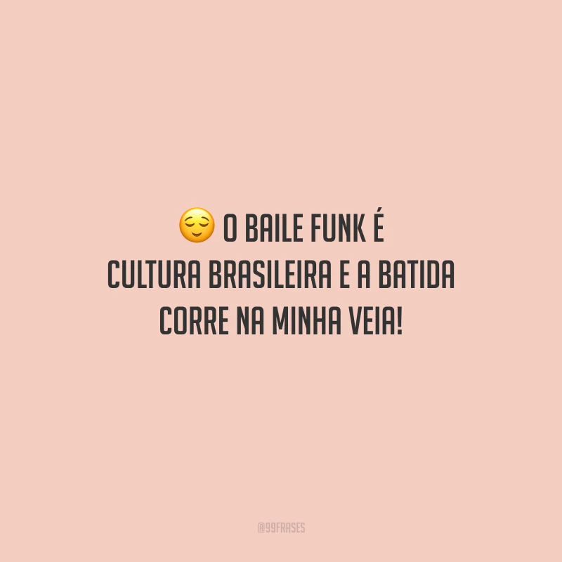 O baile funk é cultura brasileira e a batida corre na minha veia!