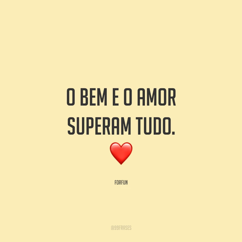 O bem e o amor superam tudo. ❤️